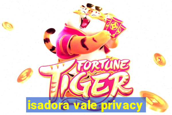 isadora vale privacy